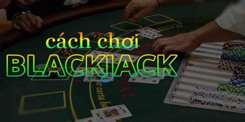 Quy tắc chơi blackjack