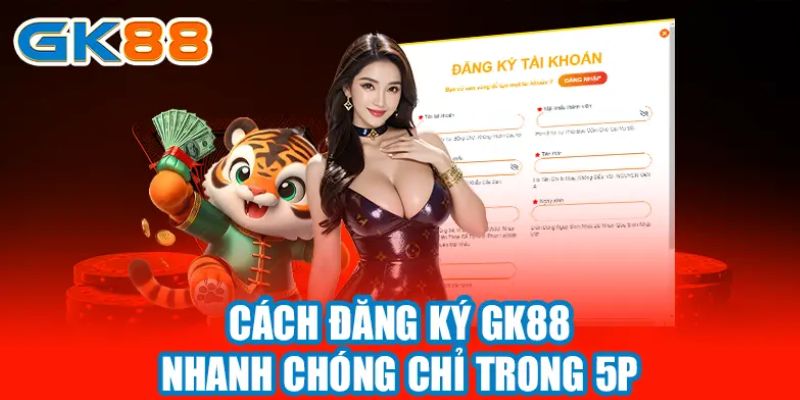 Hướng Dẫn Đăng Ký GK88 Nhanh Chóng, Đơn Giản Chỉ Với 3 Bước