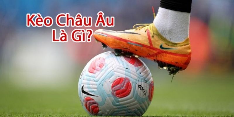 Giới thiệu kèo châu Âu là gì?