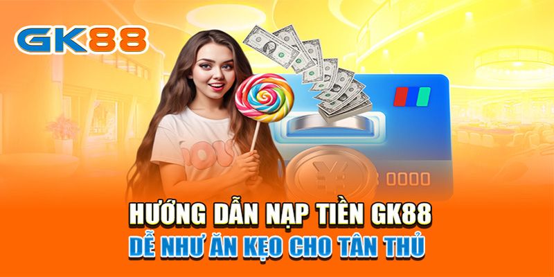 Quy trình nạp tiền GK88 chi tiết nhất dành cho người chơi