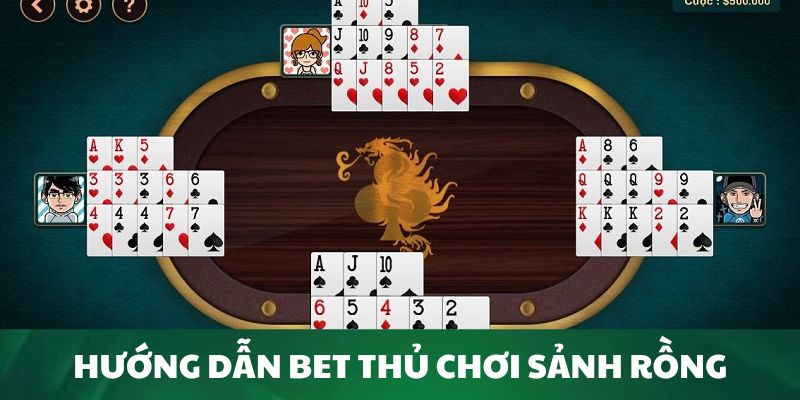 Hướng dẫn bet thủ chơi sảnh rồng mậu binh chuẩn xác